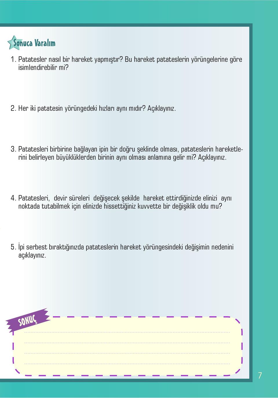 Patatesleri birbirine bağlayan ipin bir doğru şeklinde olması, patateslerin hareketlerini belirleyen büyüklüklerden birinin aynı olması anlamına gelir