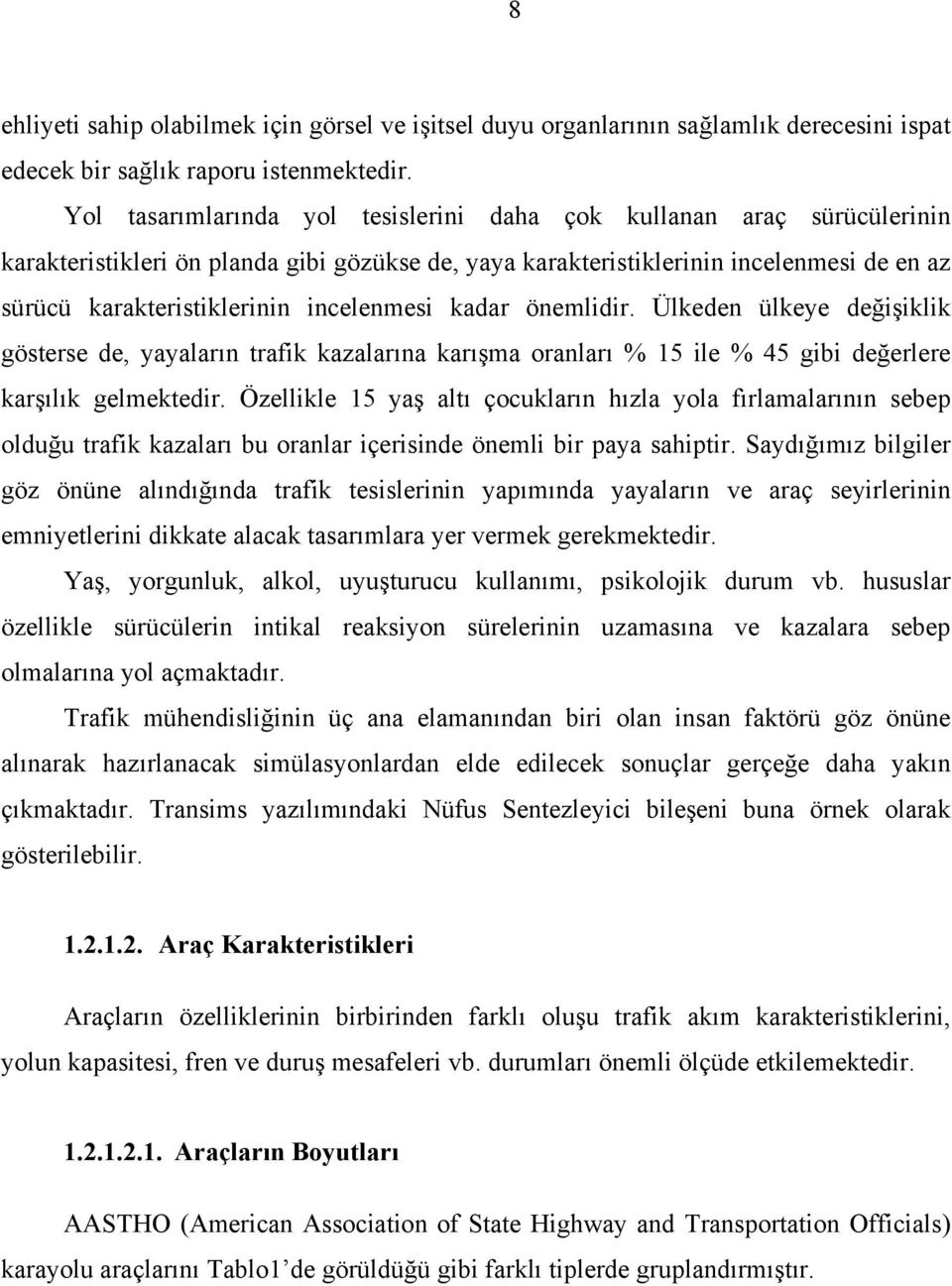 incelenmesi kadar önemlidir. Ülkeden ülkeye değişiklik gösterse de, yayaların trafik kazalarına karışma oranları % 15 ile % 45 gibi değerlere karşılık gelmektedir.