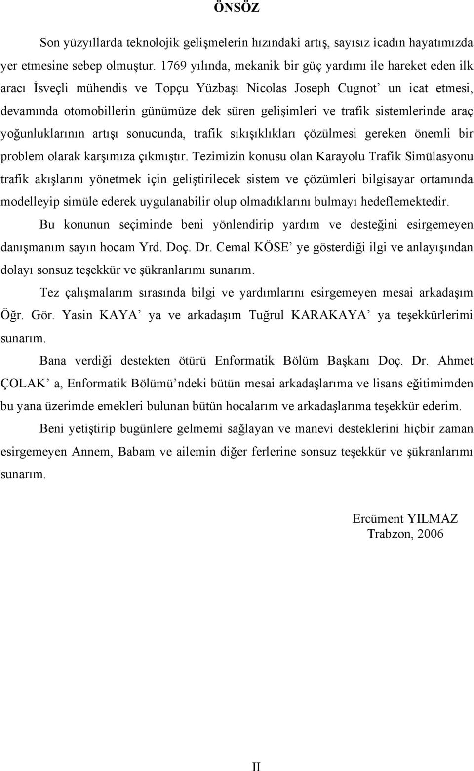 trafik sistemlerinde araç yoğunluklarının artışı sonucunda, trafik sıkışıklıkları çözülmesi gereken önemli bir problem olarak karşımıza çıkmıştır.