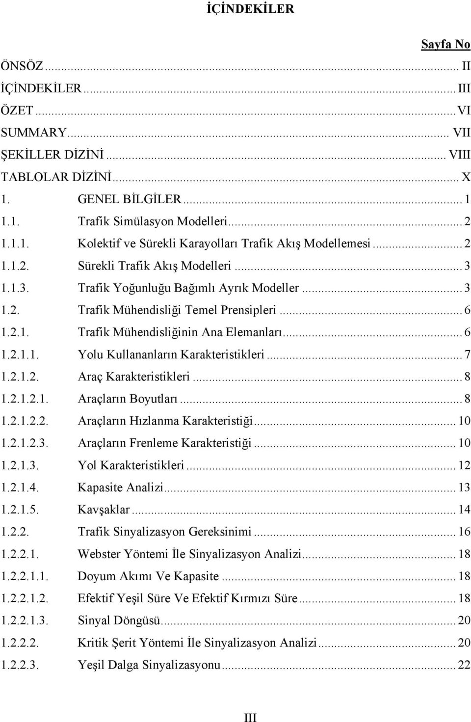 .. 7 1.2.1.2. Araç Karakteristikleri... 8 1.2.1.2.1. Araçların Boyutları... 8 1.2.1.2.2. Araçların Hızlanma Karakteristiği... 10 1.2.1.2.3. Araçların Frenleme Karakteristiği... 10 1.2.1.3. Yol Karakteristikleri.