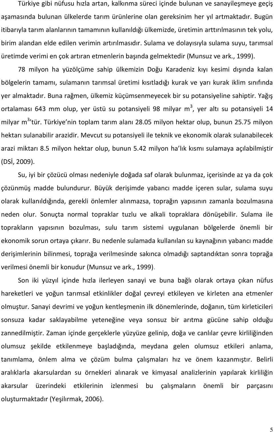 Sulama ve dolayısıyla sulama suyu, tarımsal üretimde verimi en çok artıran etmenlerin başında gelmektedir (Munsuz ve ark., 1999).