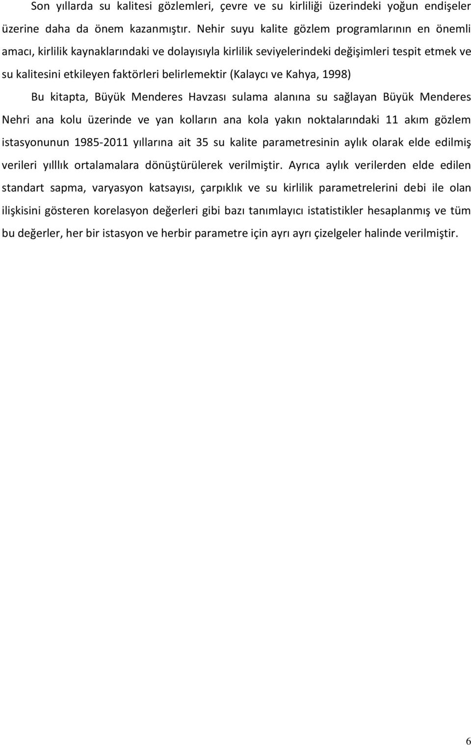 (Kalaycı ve Kahya, 1998) Bu kitapta, Büyük Menderes Havzası sulama alanına su sağlayan Büyük Menderes Nehri ana kolu üzerinde ve yan kolların ana kola yakın noktalarındaki 11 akım gözlem istasyonunun