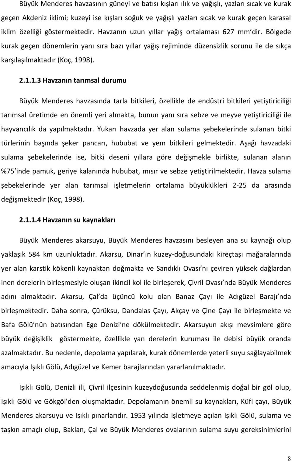 Bölgede kurak geçen dönemlerin yanı sıra bazı yıllar yağış rejiminde düzensizlik sorunu ile de sıkça karşılaşılmaktadır (Koç, 19