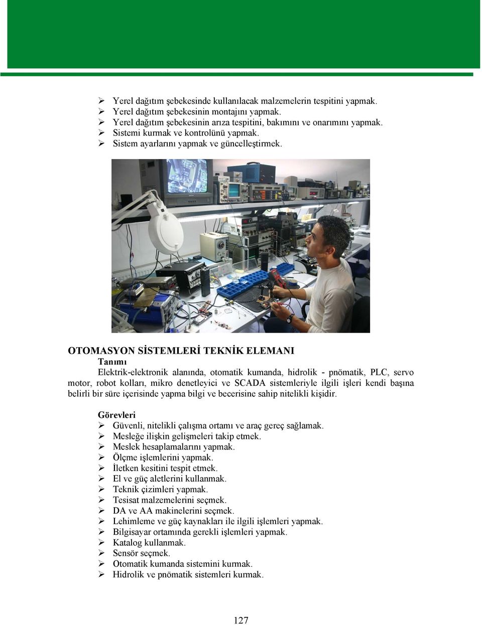 OTOMASYON SİSTEMLERİ TEKNİK ELEMANI Tanımı Elektrik-elektronik alanında, otomatik kumanda, hidrolik - pnömatik, PLC, servo motor, robot kolları, mikro denetleyici ve SCADA sistemleriyle ilgili işleri