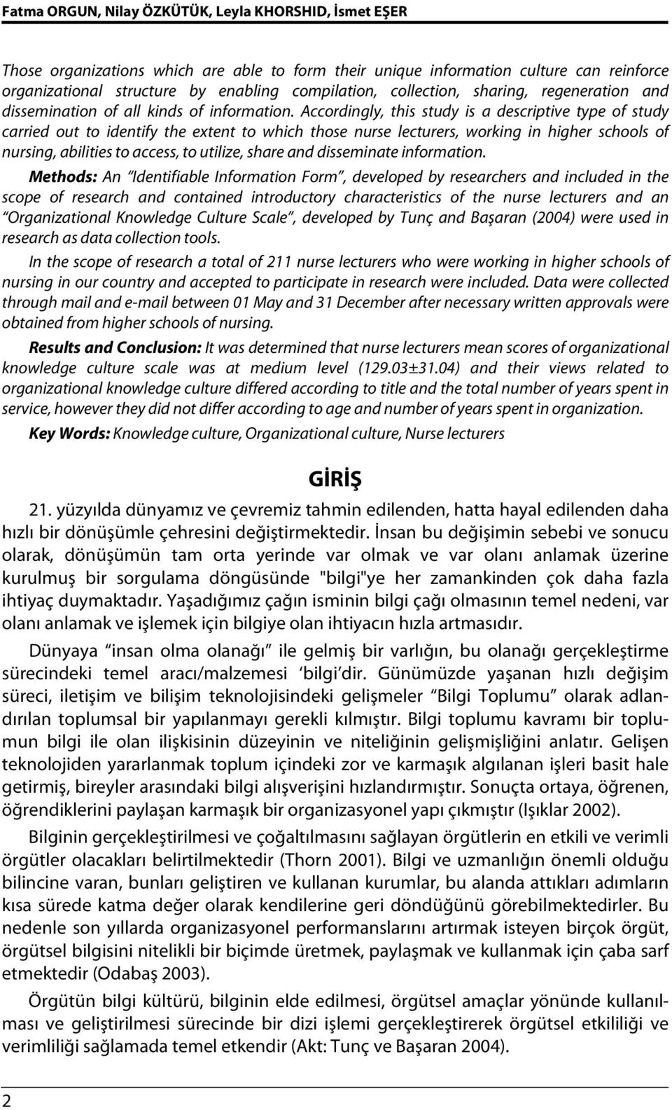 Accordingly, this study is a descriptive type of study carried out to identify the extent to which those nurse lecturers, working in higher schools of nursing, abilities to access, to utilize, share