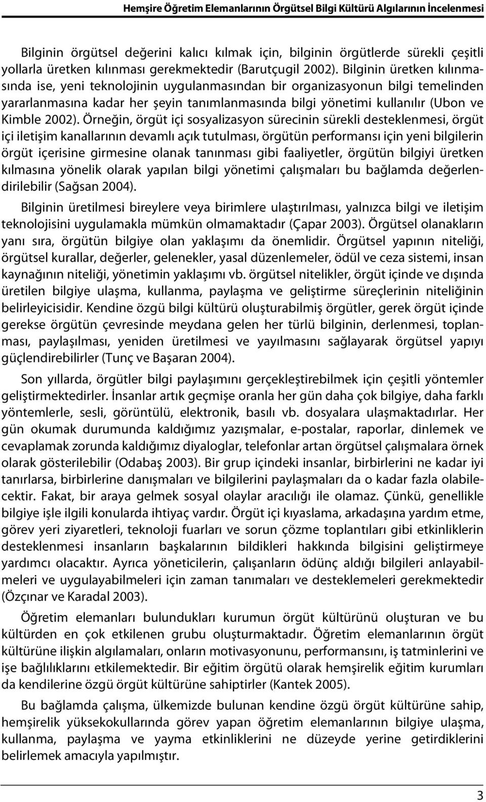 Bilginin üretken kılınmasında ise, yeni teknolojinin uygulanmasından bir organizasyonun bilgi temelinden yararlanmasına kadar her şeyin tanımlanmasında bilgi yönetimi kullanılır (Ubon ve Kimble 2002).