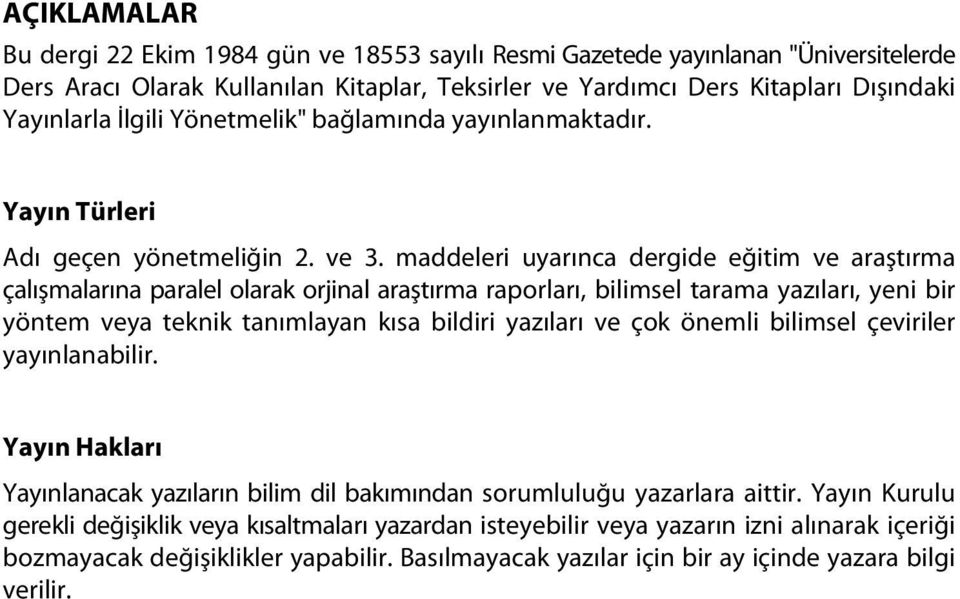 maddeleri uyarınca dergide eğitim ve araştırma çalışmalarına paralel olarak orjinal araştırma raporları, bilimsel tarama yazıları, yeni bir yöntem veya teknik tanımlayan kısa bildiri yazıları ve çok