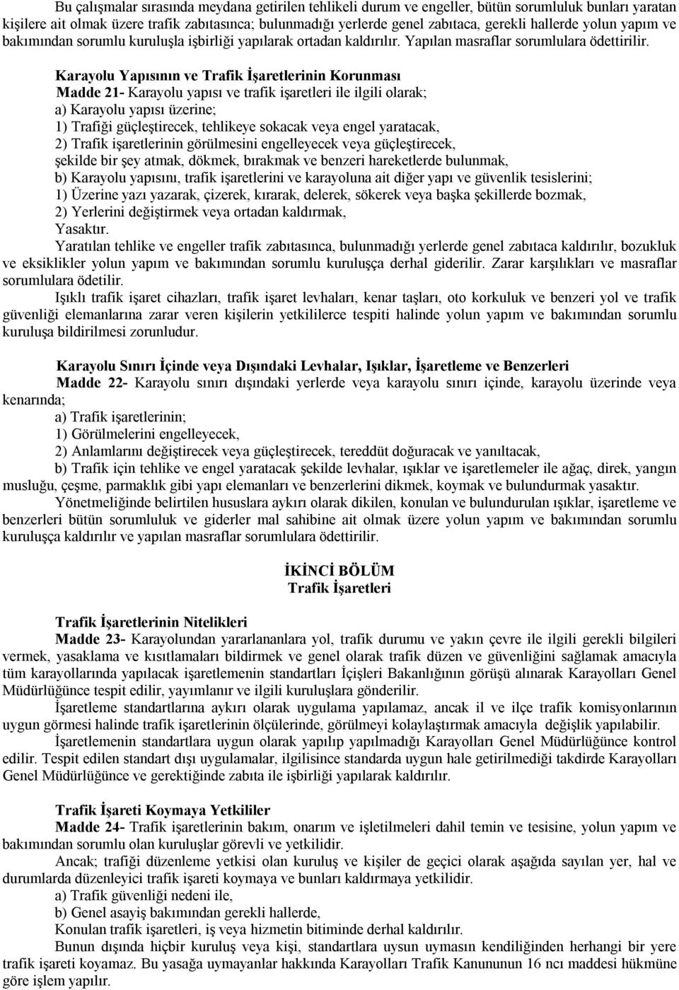 Karayolu Yapısının ve Trafik İşaretlerinin Korunması Madde 21- Karayolu yapısı ve trafik işaretleri ile ilgili olarak; a) Karayolu yapısı üzerine; 1) Trafiği güçleştirecek, tehlikeye sokacak veya