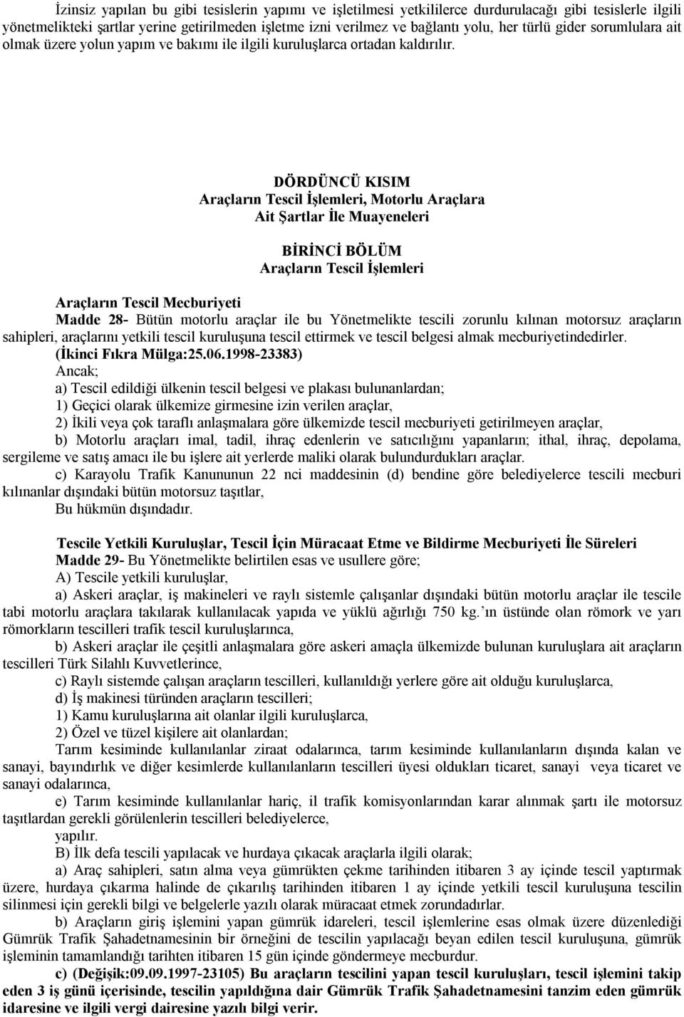 DÖRDÜNCÜ KISIM Araçların Tescil İşlemleri, Motorlu Araçlara Ait Şartlar İle Muayeneleri BİRİNCİ BÖLÜM Araçların Tescil İşlemleri Araçların Tescil Mecburiyeti Madde 28- Bütün motorlu araçlar ile bu