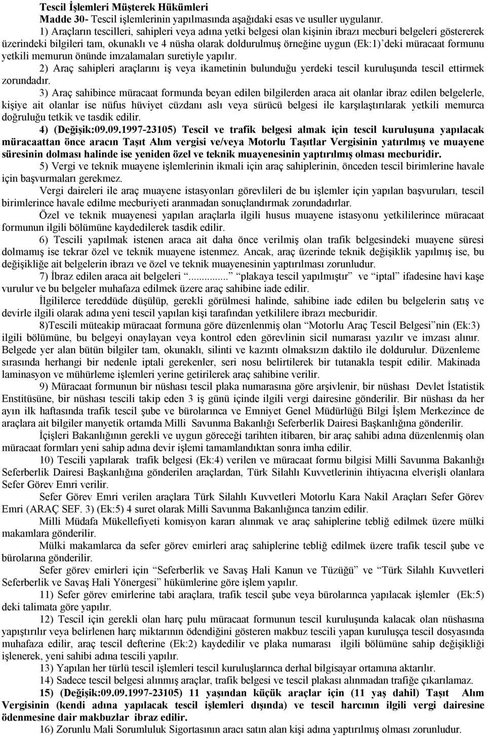 deki müracaat formunu yetkili memurun önünde imzalamaları suretiyle yapılır. 2) Araç sahipleri araçlarını iş veya ikametinin bulunduğu yerdeki tescil kuruluşunda tescil ettirmek zorundadır.