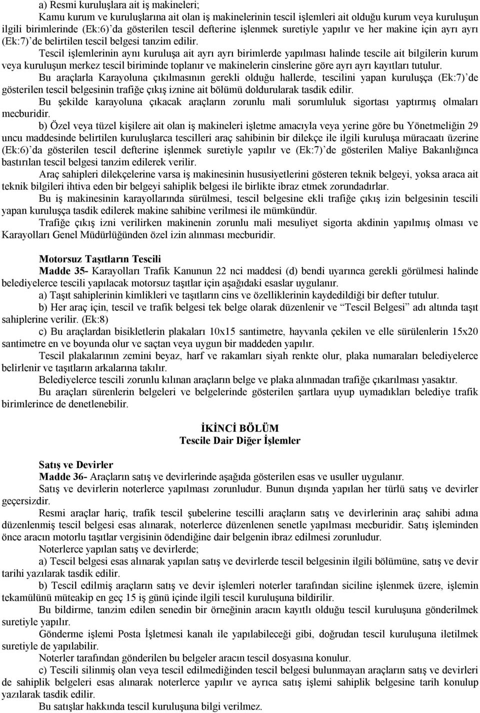 Tescil işlemlerinin aynı kuruluşa ait ayrı ayrı birimlerde yapılması halinde tescile ait bilgilerin kurum veya kuruluşun merkez tescil biriminde toplanır ve makinelerin cinslerine göre ayrı ayrı