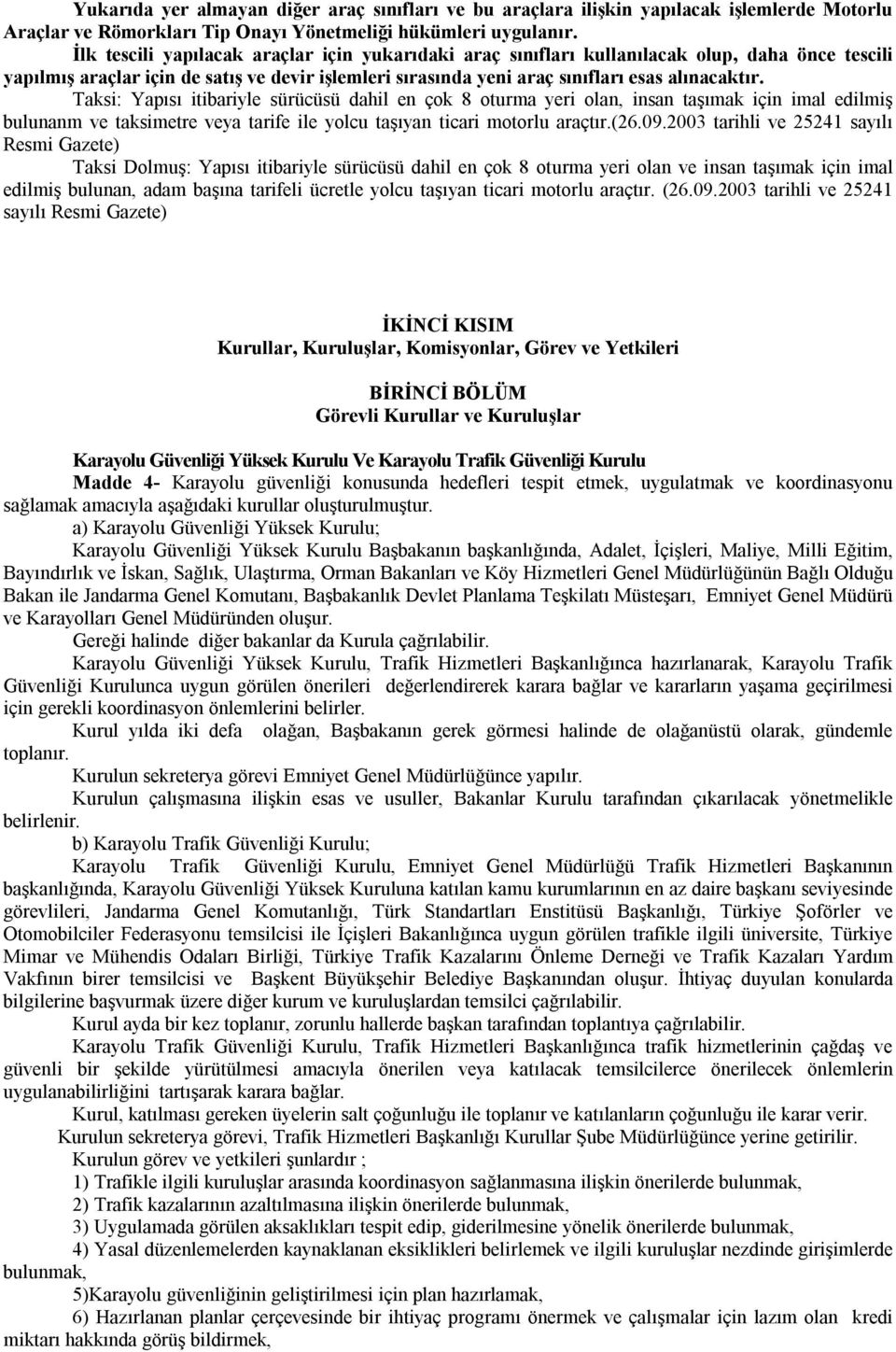 Taksi: Yapısı itibariyle sürücüsü dahil en çok 8 oturma yeri olan, insan taşımak için imal edilmiş bulunanm ve taksimetre veya tarife ile yolcu taşıyan ticari motorlu araçtır.(26.09.