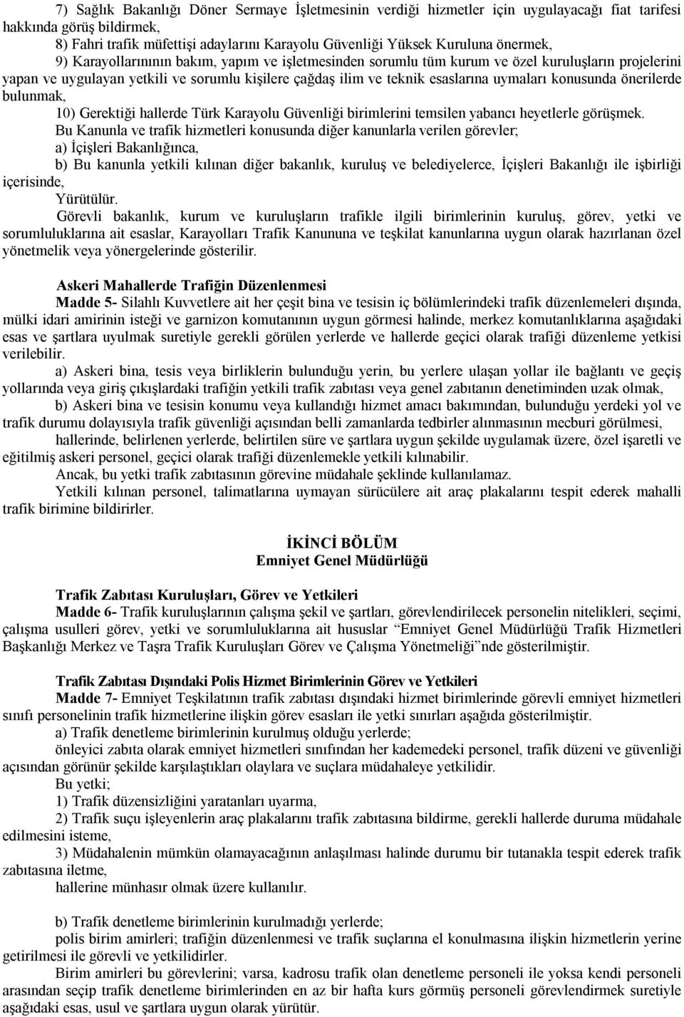 konusunda önerilerde bulunmak, 10) Gerektiği hallerde Türk Karayolu Güvenliği birimlerini temsilen yabancı heyetlerle görüşmek.