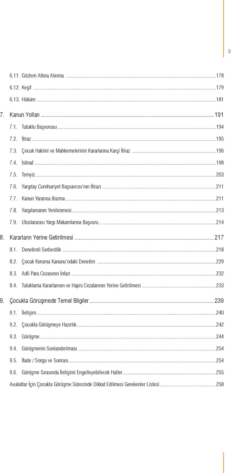 ..214 8. Kararların Yerine Getirilmesi... 217 8.1. Denetimli Serbestlik...218 8.2. Çocuk Koruma Kanunu ndaki Denetim...229 8.3. Adli Para Cezasının İnfazı...232 8.4. Tutuklama Kararlarının ve Hapis Cezalarının Yerine Getirilmesi.