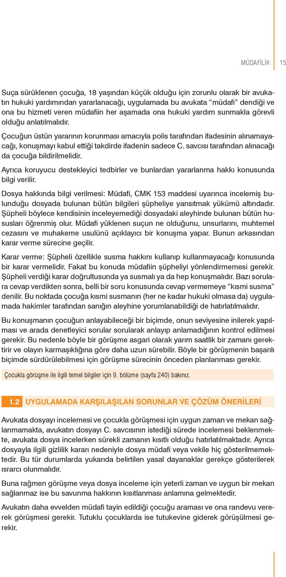 Çocuğun üstün yararının korunması amacıyla polis tarafından ifadesinin alınamayacağı, konuşmayı kabul ettiği takdirde ifadenin sadece C. savcısı tarafından alınacağı da çocuğa bildirilmelidir.