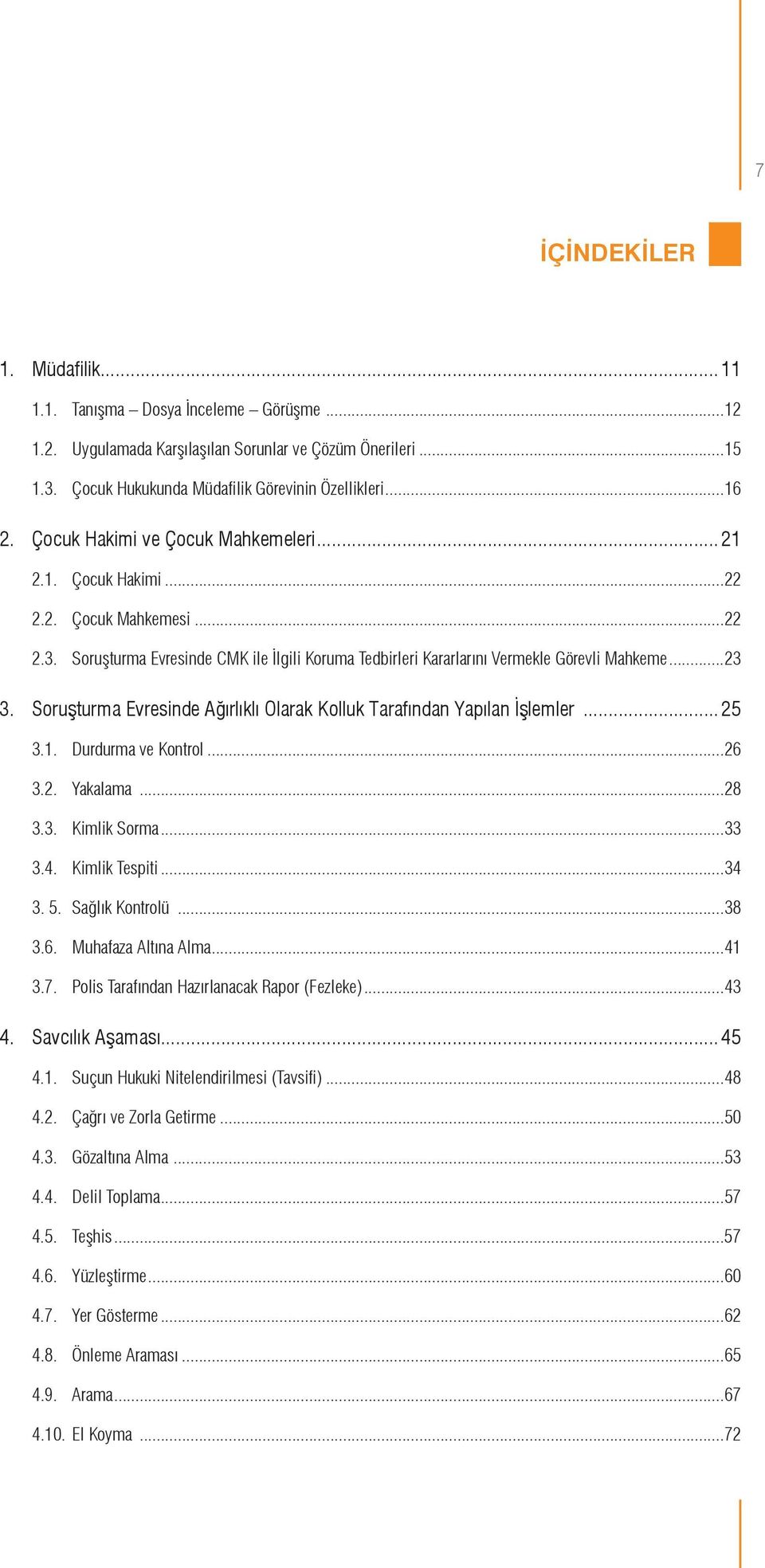 Soruşturma Evresinde Ağırlıklı Olarak Kolluk Tarafından Yapılan İşlemler... 25 3.1. Durdurma ve Kontrol...26 3.2. Yakalama...28 3.3. Kimlik Sorma...33 3.4. Kimlik Tespiti...34 3. 5. Sağlık Kontrolü.