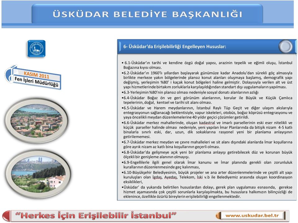 2-Üsküdar ın 1960 lı yıllardan başlayarak günümüze kadar Anadolu dan sürekli göç almasıyla birlikte merkeze yakın bölgelerinde plansız konut alanları oluşmaya başlamış, demografik yapı değişmiş,