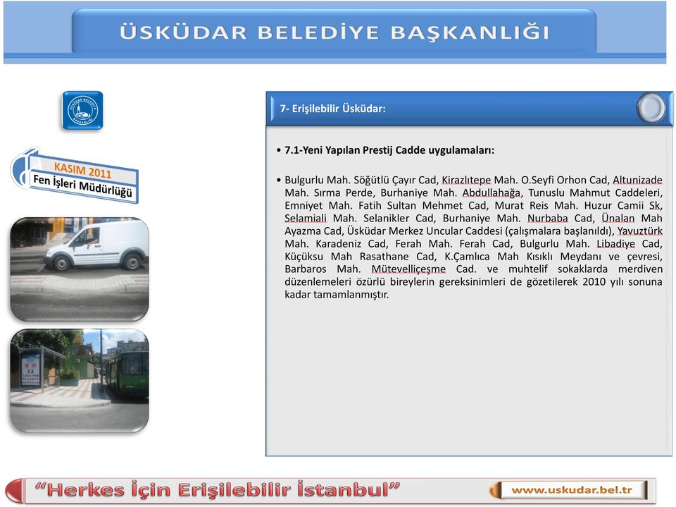 Nurbaba Cad, Ünalan Mah Ayazma Cad, Üsküdar Merkez Uncular Caddesi (çalışmalara başlanıldı), Yavuztürk Mah. Karadeniz Cad, Ferah Mah. Ferah Cad, Bulgurlu Mah.