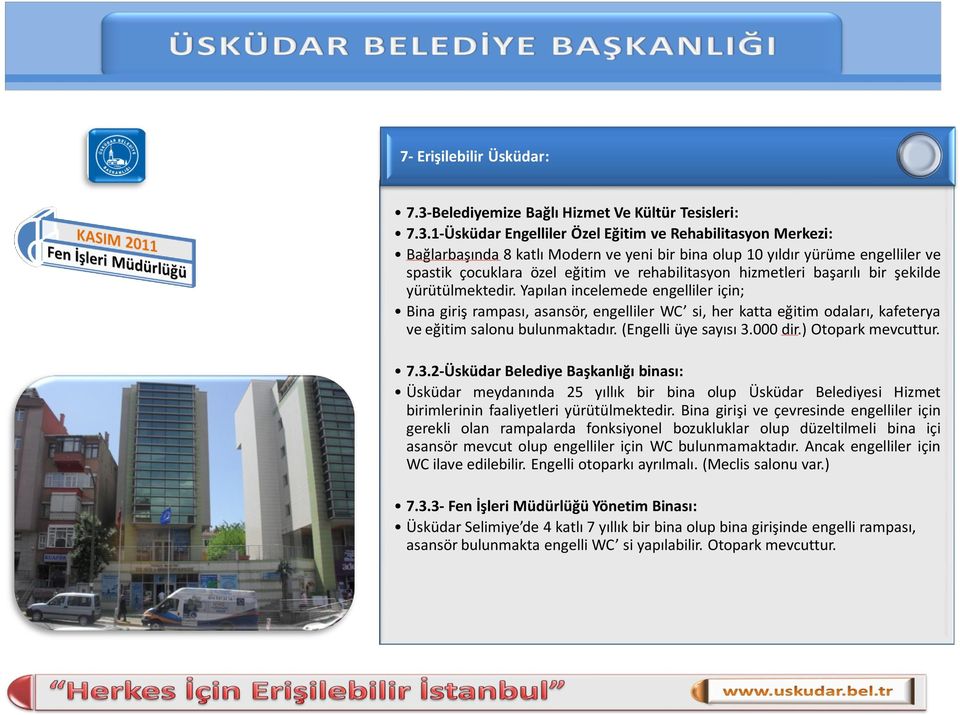 1-Üsküdar Engelliler Özel Eğitim ve Rehabilitasyon Merkezi: Bağlarbaşında 8 katlı Modern ve yeni bir bina olup 10 yıldır yürüme engelliler ve spastik çocuklara özel eğitim ve rehabilitasyon