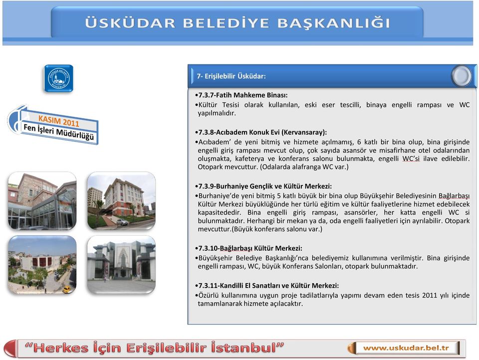 8-Acıbadem Konuk Evi (Kervansaray): Acıbadem de yeni bitmiş ve hizmete açılmamış, 6 katlı bir bina olup, bina girişinde engelli giriş rampası mevcut olup, çok sayıda asansör ve misafirhane otel