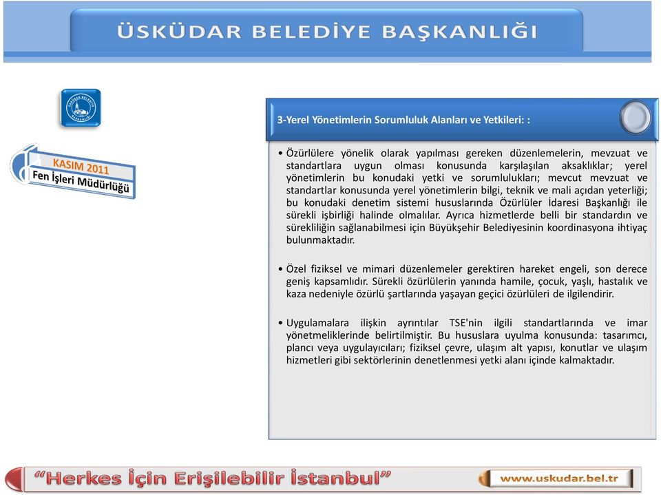 İdaresi Başkanlığı ile sürekli işbirliği halinde olmalılar. Ayrıca hizmetlerde belli bir standardın ve sürekliliğin sağlanabilmesi için Büyükşehir Belediyesinin koordinasyona ihtiyaç bulunmaktadır.