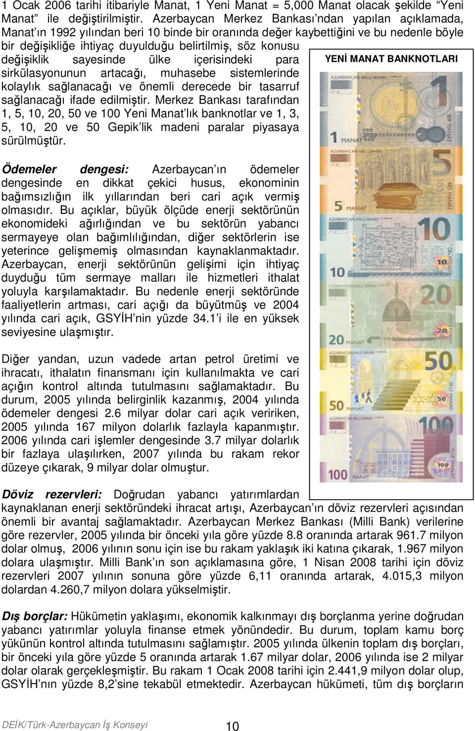 değişiklik sayesinde ülke içerisindeki para YENİ MANAT BANKNOTLARI sirkülasyonunun artacağı, muhasebe sistemlerinde kolaylık sağlanacağı ve önemli derecede bir tasarruf sağlanacağı ifade edilmiştir.