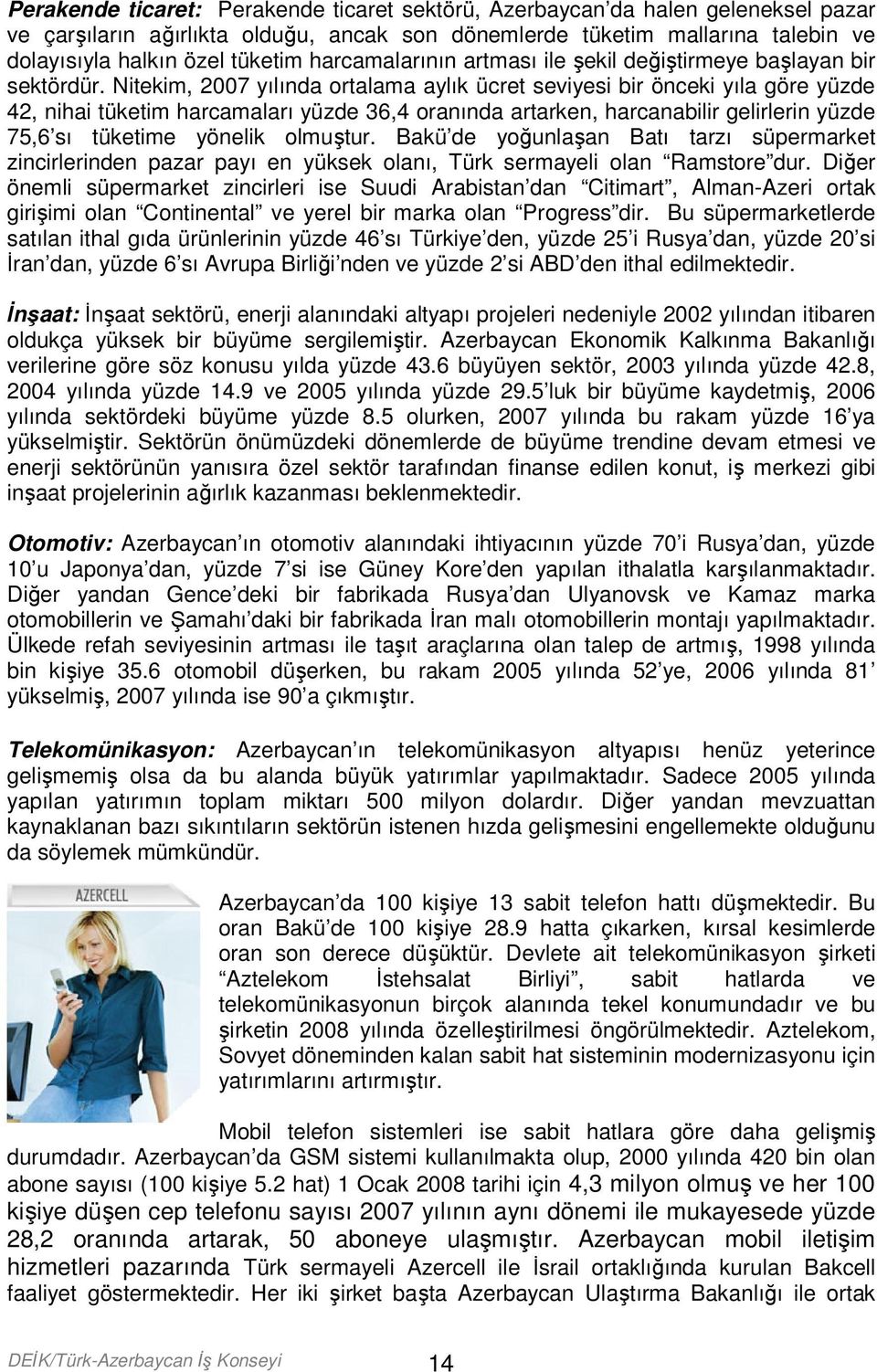 Nitekim, 2007 yılında ortalama aylık ücret seviyesi bir önceki yıla göre yüzde 42, nihai tüketim harcamaları yüzde 36,4 oranında artarken, harcanabilir gelirlerin yüzde 75,6 sı tüketime yönelik