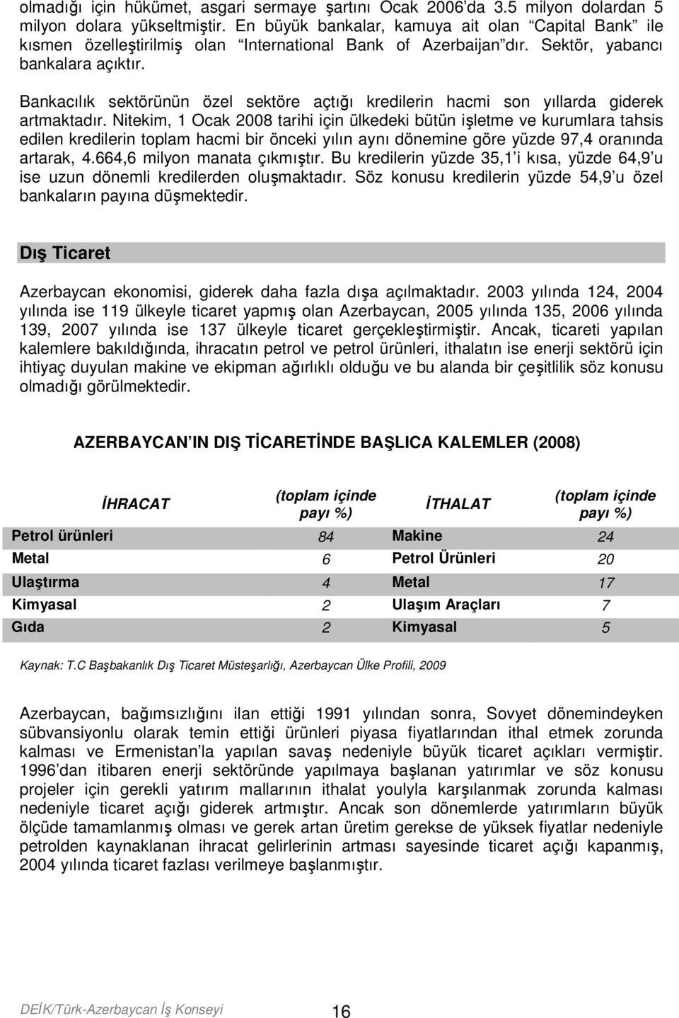 Bankacılık sektörünün özel sektöre açtığı kredilerin hacmi son yıllarda giderek artmaktadır.