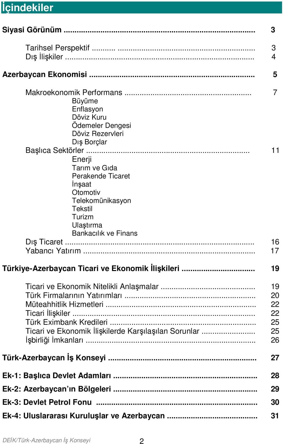 .. 11 Enerji Tarım ve Gıda Perakende Ticaret İnşaat Otomotiv Telekomünikasyon Tekstil Turizm Ulaştırma Bankacılık ve Finans Dış Ticaret... 16 Yabancı Yatırım.