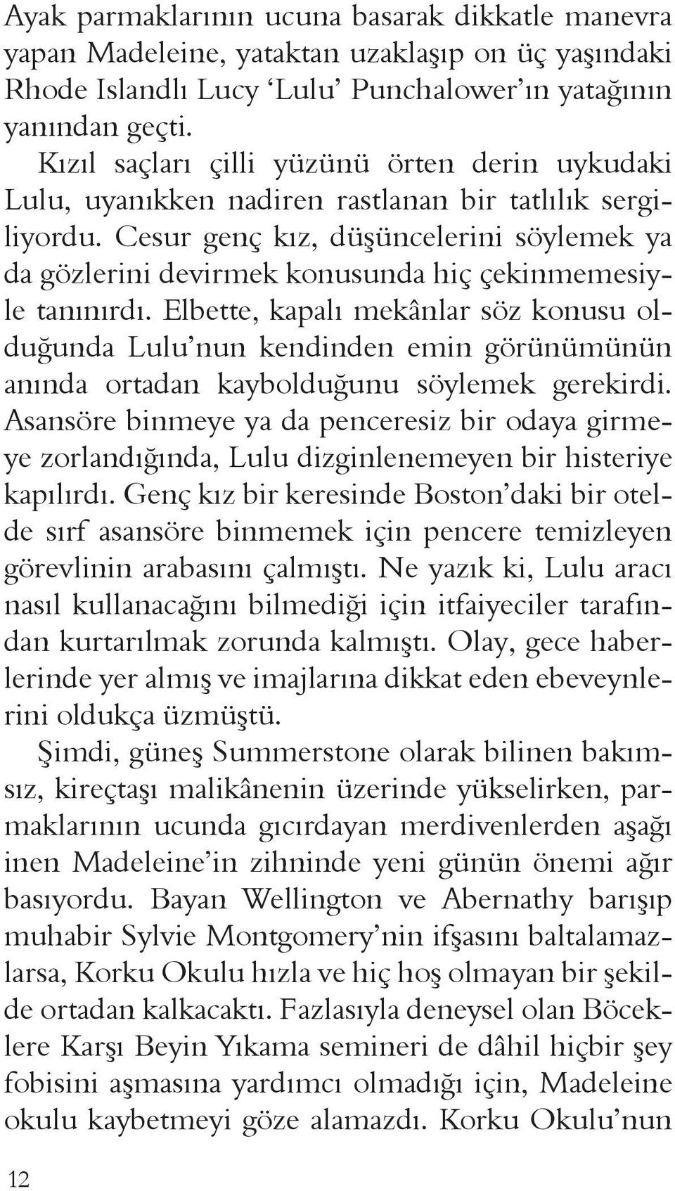 Cesur genç kız, düşüncelerini söylemek ya da gözlerini devirmek konusunda hiç çekinmemesiyle tanınırdı.