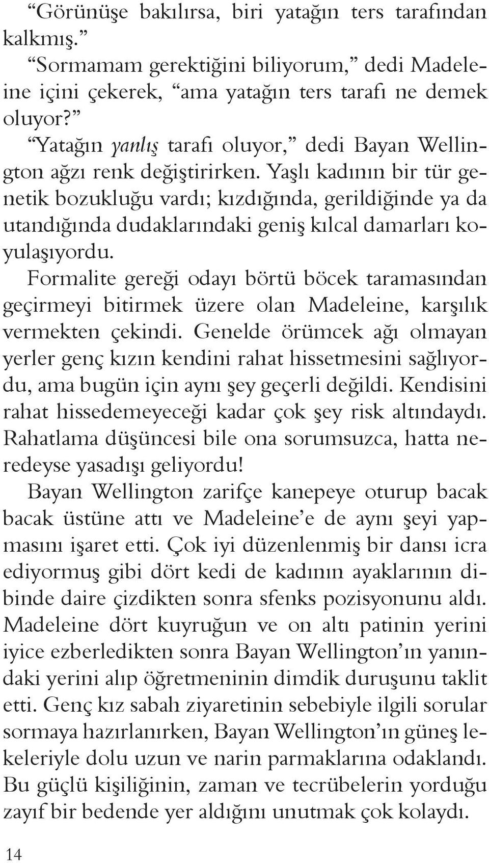 Yaşlı kadının bir tür genetik bozukluğu vardı; kızdığında, gerildiğinde ya da utandığında dudaklarındaki geniş kılcal damarları koyulaşıyordu.