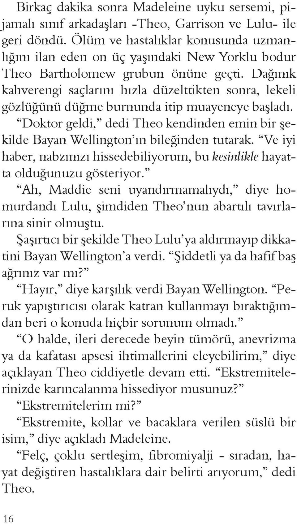 Dağınık kahverengi saçlarını hızla düzelttikten sonra, lekeli gözlüğünü düğme burnunda itip muayeneye başladı.