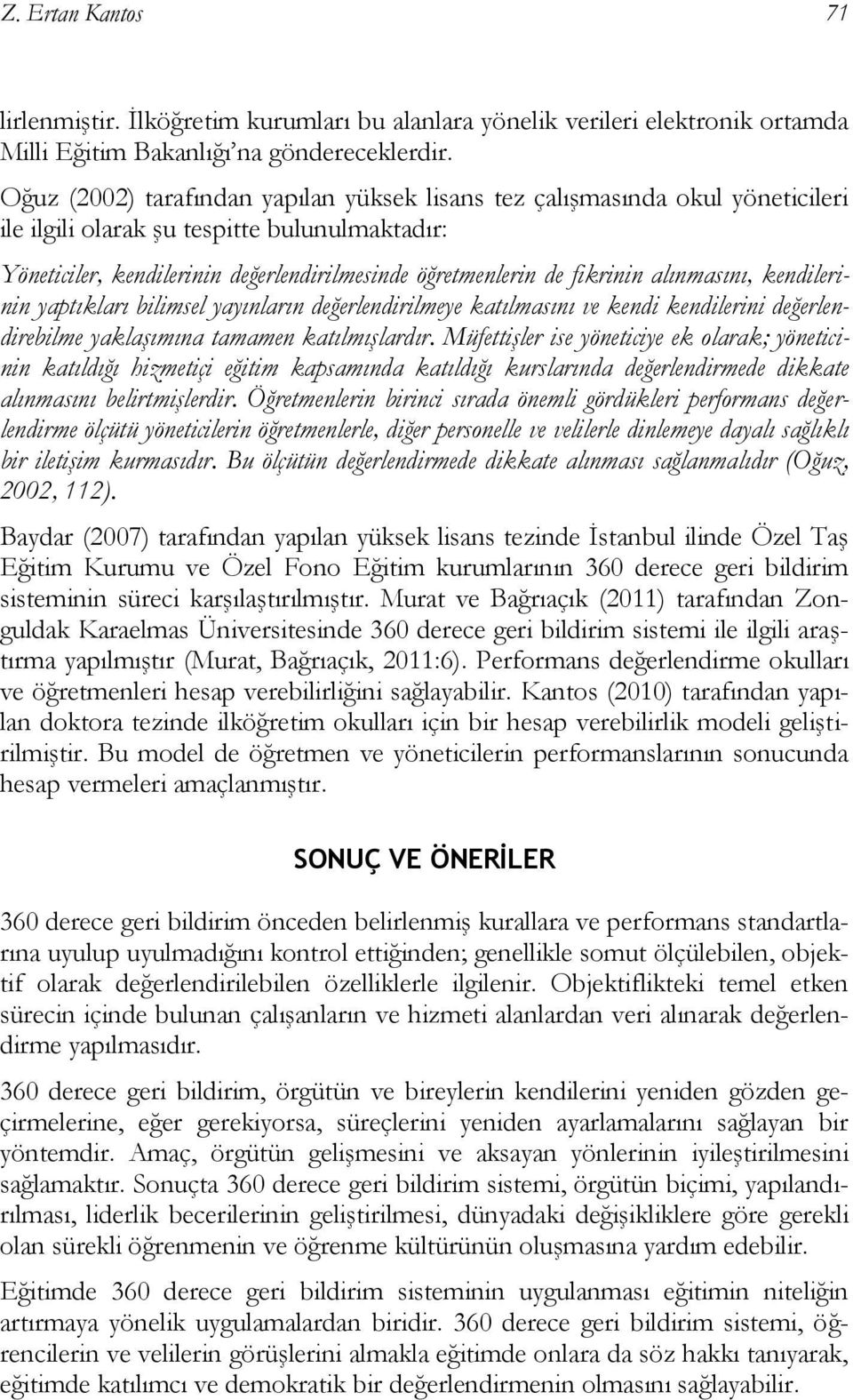 alınmasını, kendilerinin yaptıkları bilimsel yayınların değerlendirilmeye katılmasını ve kendi kendilerini değerlendirebilme yaklaşımına tamamen katılmışlardır.