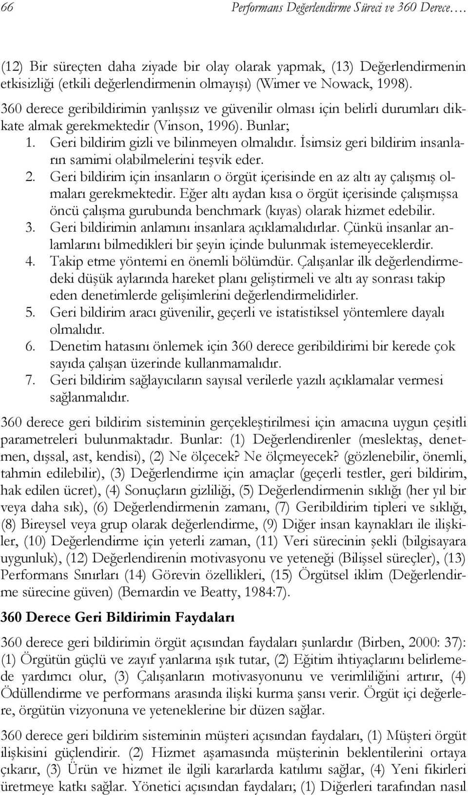 İsimsiz geri bildirim insanların samimi olabilmelerini teşvik eder. 2. Geri bildirim için insanların o örgüt içerisinde en az altı ay çalışmış olmaları gerekmektedir.