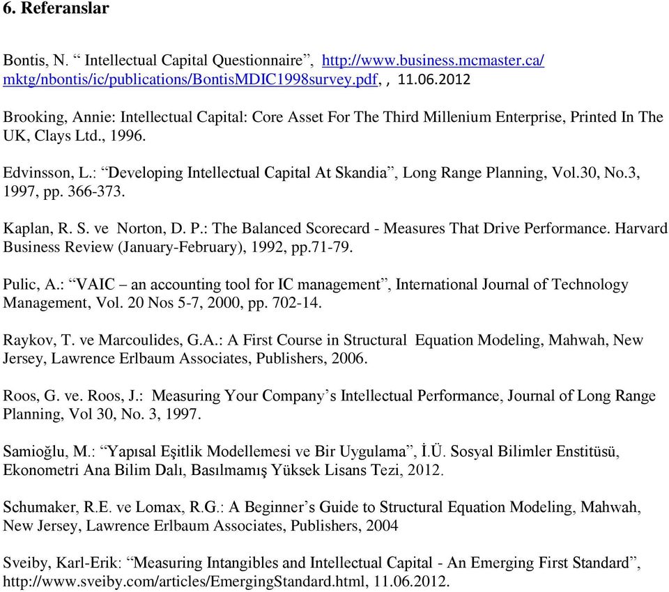 : Developing Intellectual Capital At Skandia, Long Range Planning, Vol.30, No.3, 1997, pp. 366-373. Kaplan, R. S. ve Norton, D. P.: The Balanced Scorecard - Measures That Drive Performance.