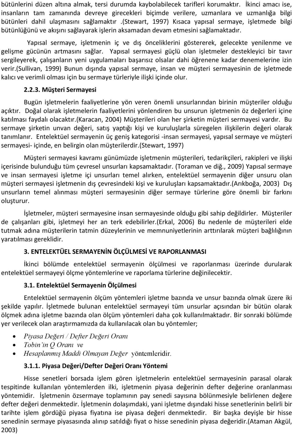 (stewart, 1997) Kısaca yapısal sermaye, işletmede bilgi bütünlüğünü ve akışını sağlayarak işlerin aksamadan devam etmesini sağlamaktadır.