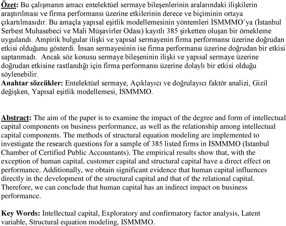 Ampirik bulgular ilişki ve yapısal sermayenin firma performansı üzerine doğrudan etkisi olduğunu gösterdi. İnsan sermayesinin ise firma performansı üzerine doğrudan bir etkisi saptanmadı.