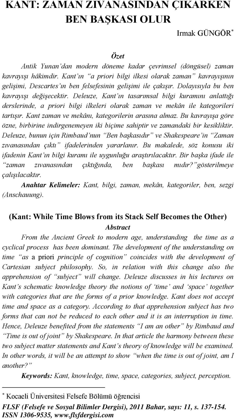 Deleuze, Kant ın tasarımsal bilgi kuramını anlattığı derslerinde, a priori bilgi ilkeleri olarak zaman ve mekân ile kategorileri tartışır. Kant zaman ve mekânı, kategorilerin arasına almaz.