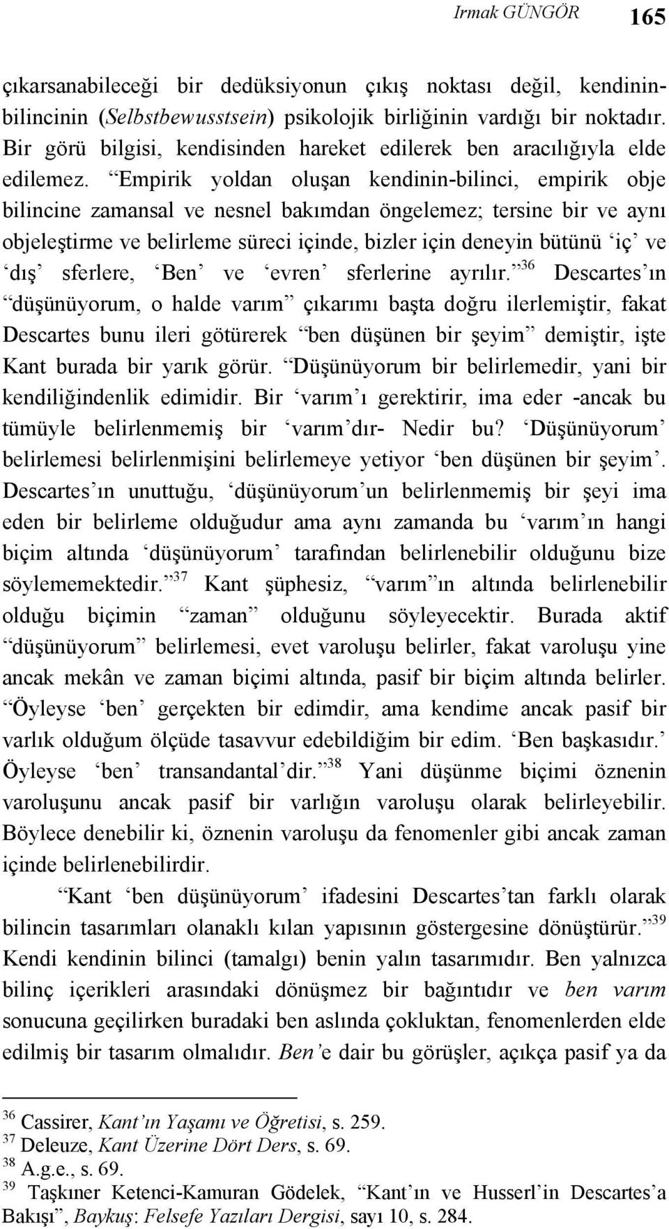 Empirik yoldan oluşan kendinin-bilinci, empirik obje bilincine zamansal ve nesnel bakımdan öngelemez; tersine bir ve aynı objeleştirme ve belirleme süreci içinde, bizler için deneyin bütünü iç ve dış