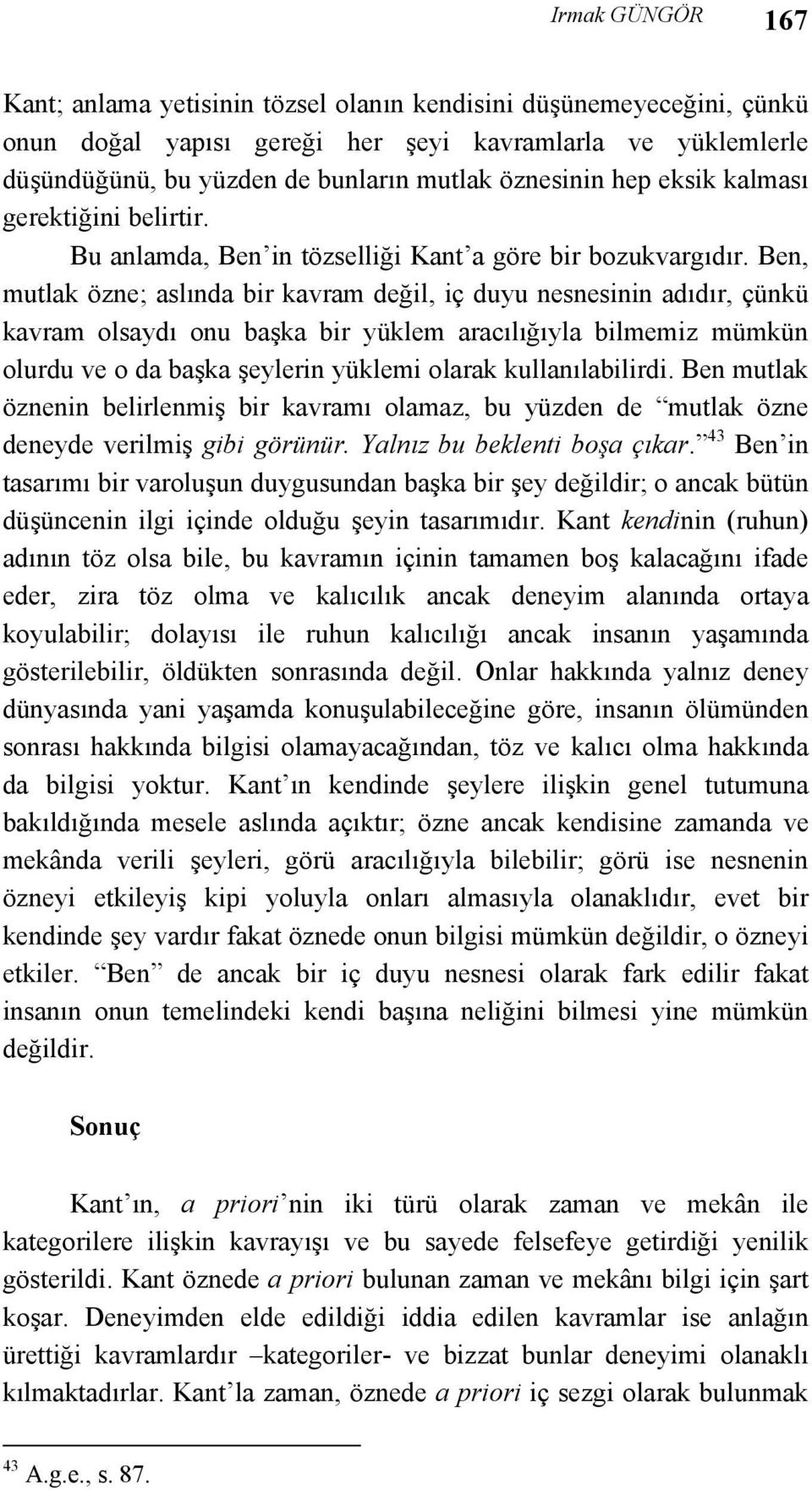 Ben, mutlak özne; aslında bir kavram değil, iç duyu nesnesinin adıdır, çünkü kavram olsaydı onu başka bir yüklem aracılığıyla bilmemiz mümkün olurdu ve o da başka şeylerin yüklemi olarak