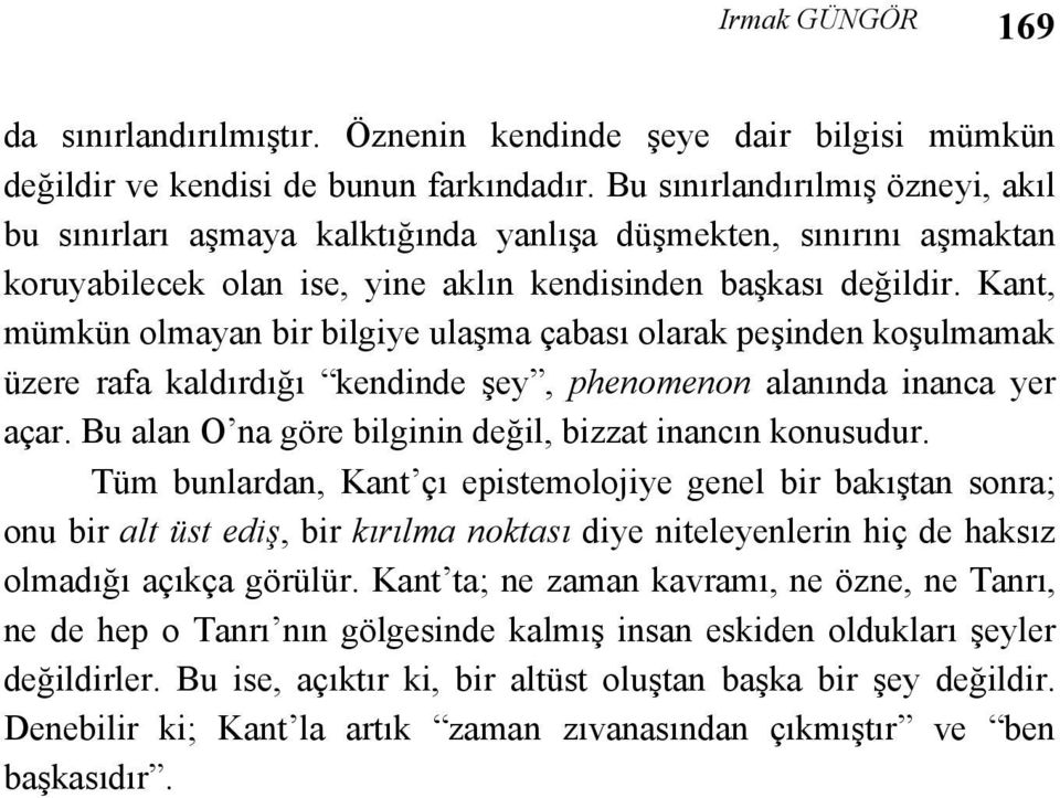 Kant, mümkün olmayan bir bilgiye ulaşma çabası olarak peşinden koşulmamak üzere rafa kaldırdığı kendinde şey, phenomenon alanında inanca yer açar.