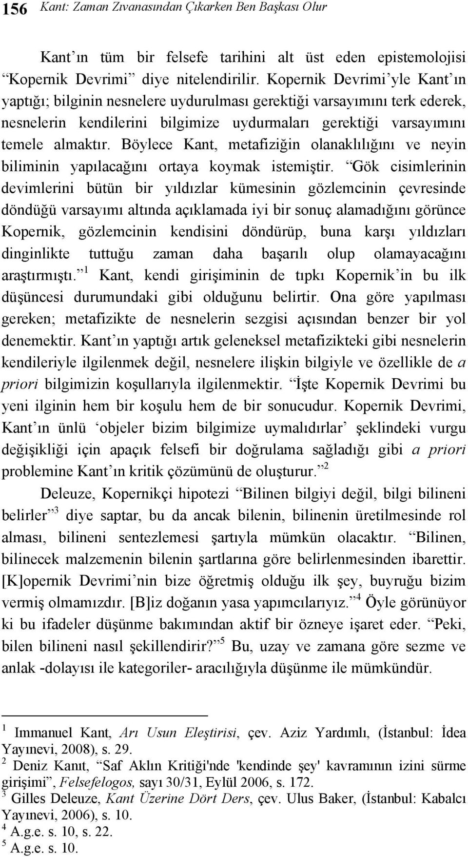 Böylece Kant, metafiziğin olanaklılığını ve neyin biliminin yapılacağını ortaya koymak istemiştir.