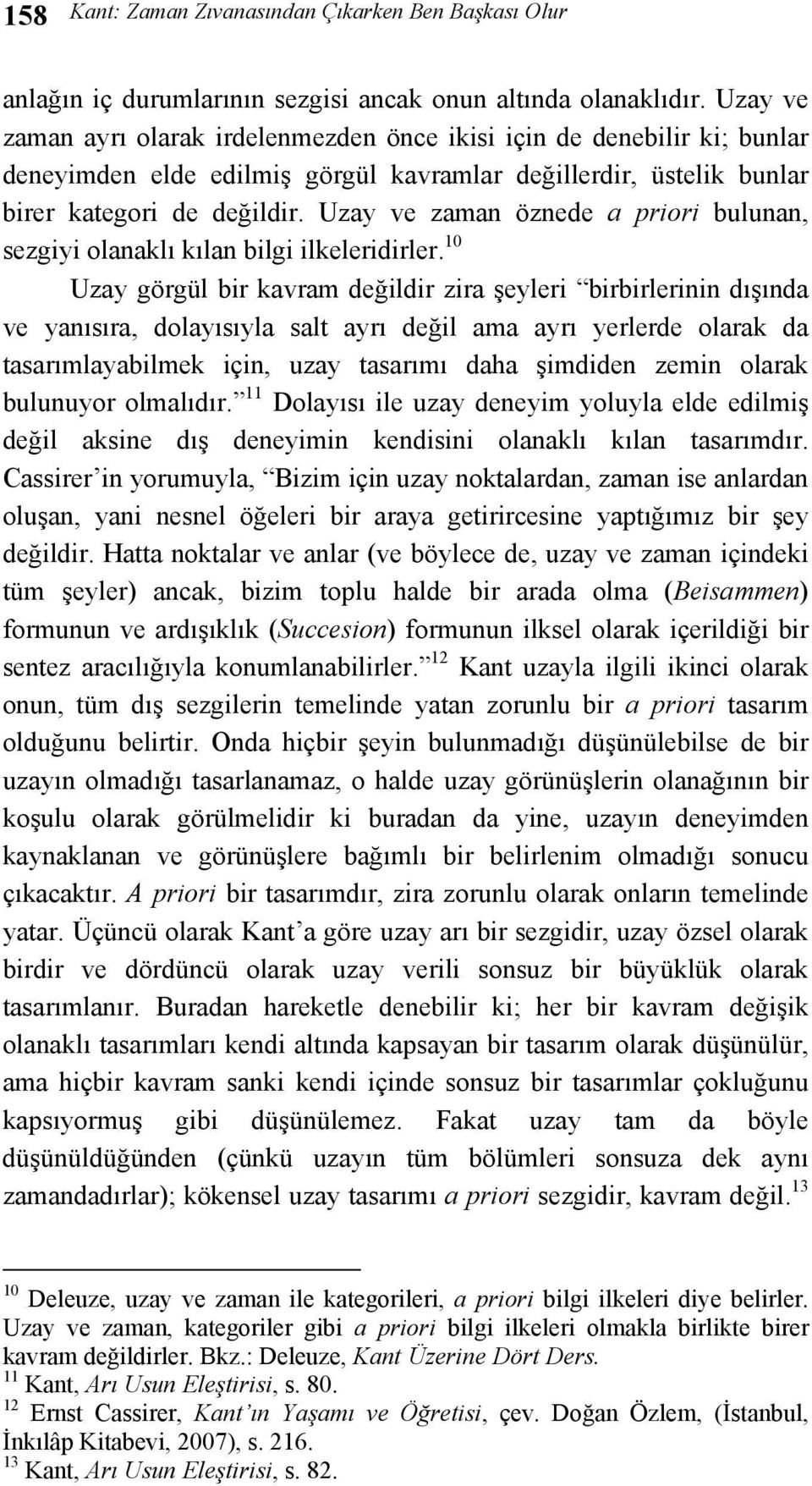 Uzay ve zaman öznede a priori bulunan, sezgiyi olanaklı kılan bilgi ilkeleridirler.