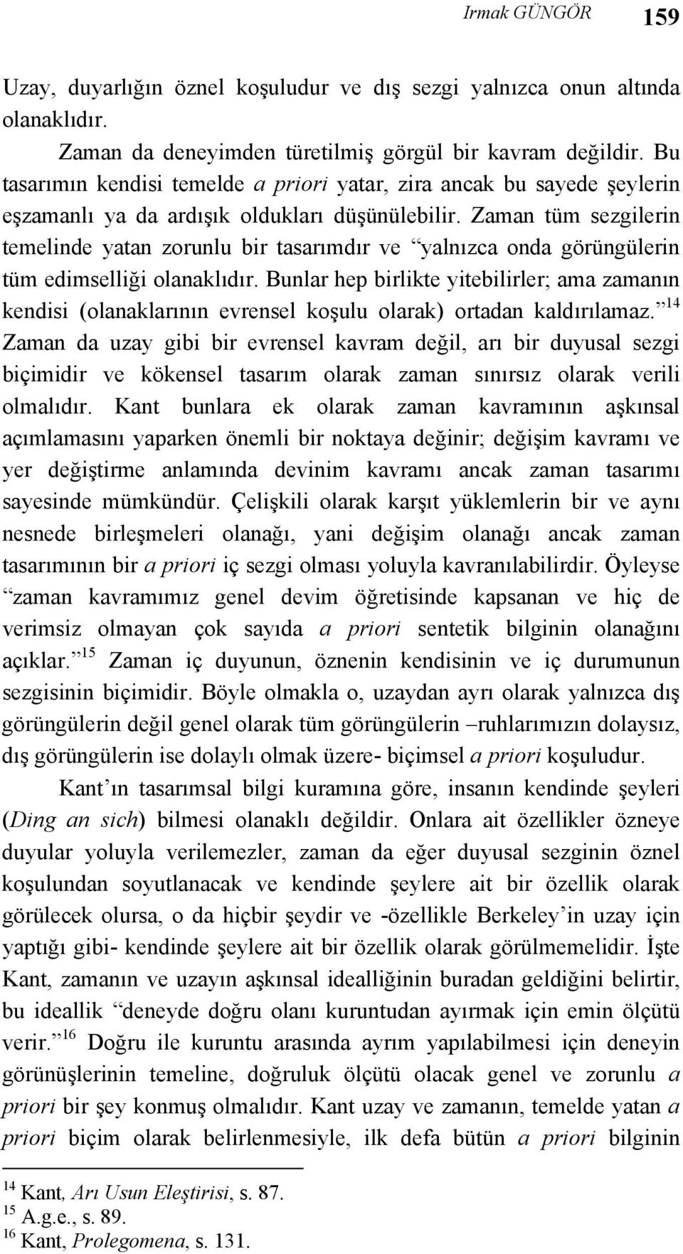 Zaman tüm sezgilerin temelinde yatan zorunlu bir tasarımdır ve yalnızca onda görüngülerin tüm edimselliği olanaklıdır.