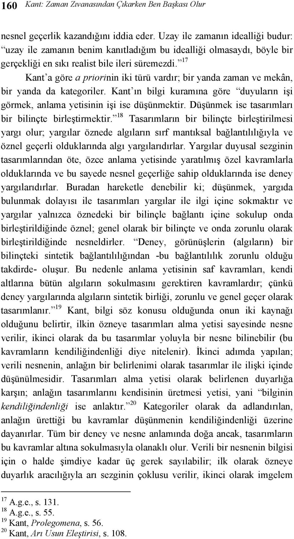 17 Kant a göre a priorinin iki türü vardır; bir yanda zaman ve mekân, bir yanda da kategoriler. Kant ın bilgi kuramına göre duyuların işi görmek, anlama yetisinin işi ise düşünmektir.