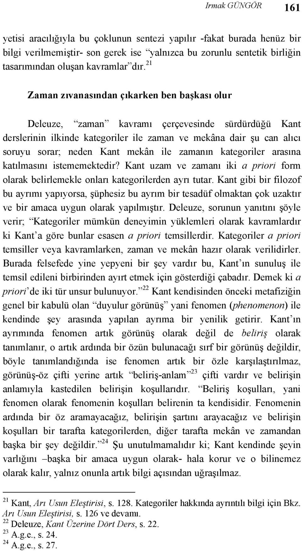 mekân ile zamanın kategoriler arasına katılmasını istememektedir? Kant uzam ve zamanı iki a priori form olarak belirlemekle onları kategorilerden ayrı tutar.