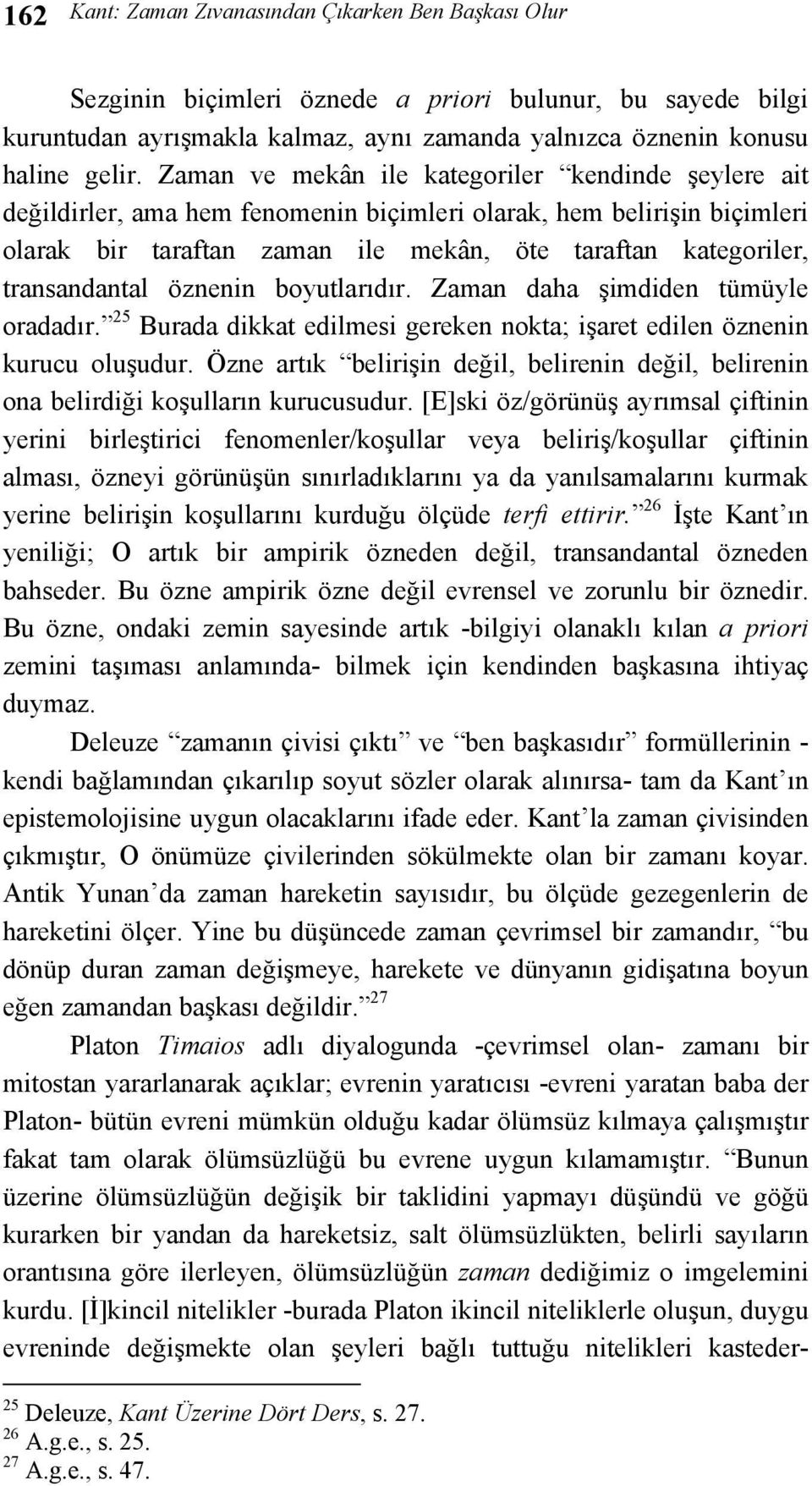 transandantal öznenin boyutlarıdır. Zaman daha şimdiden tümüyle oradadır. 25 Burada dikkat edilmesi gereken nokta; işaret edilen öznenin kurucu oluşudur.