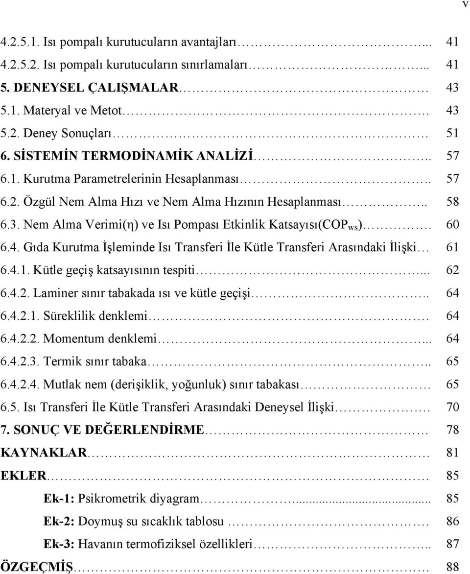 Nem Alma Verimi(η) ve Isı Pompası Etkinlik Katsayısı(COP ws ). 60 6.4. Gıda Kurutma İşleminde Isı Transferi İle Kütle Transferi Arasındaki İlişki 61 6.4.1. Kütle geçiş katsayısının tespiti... 62 