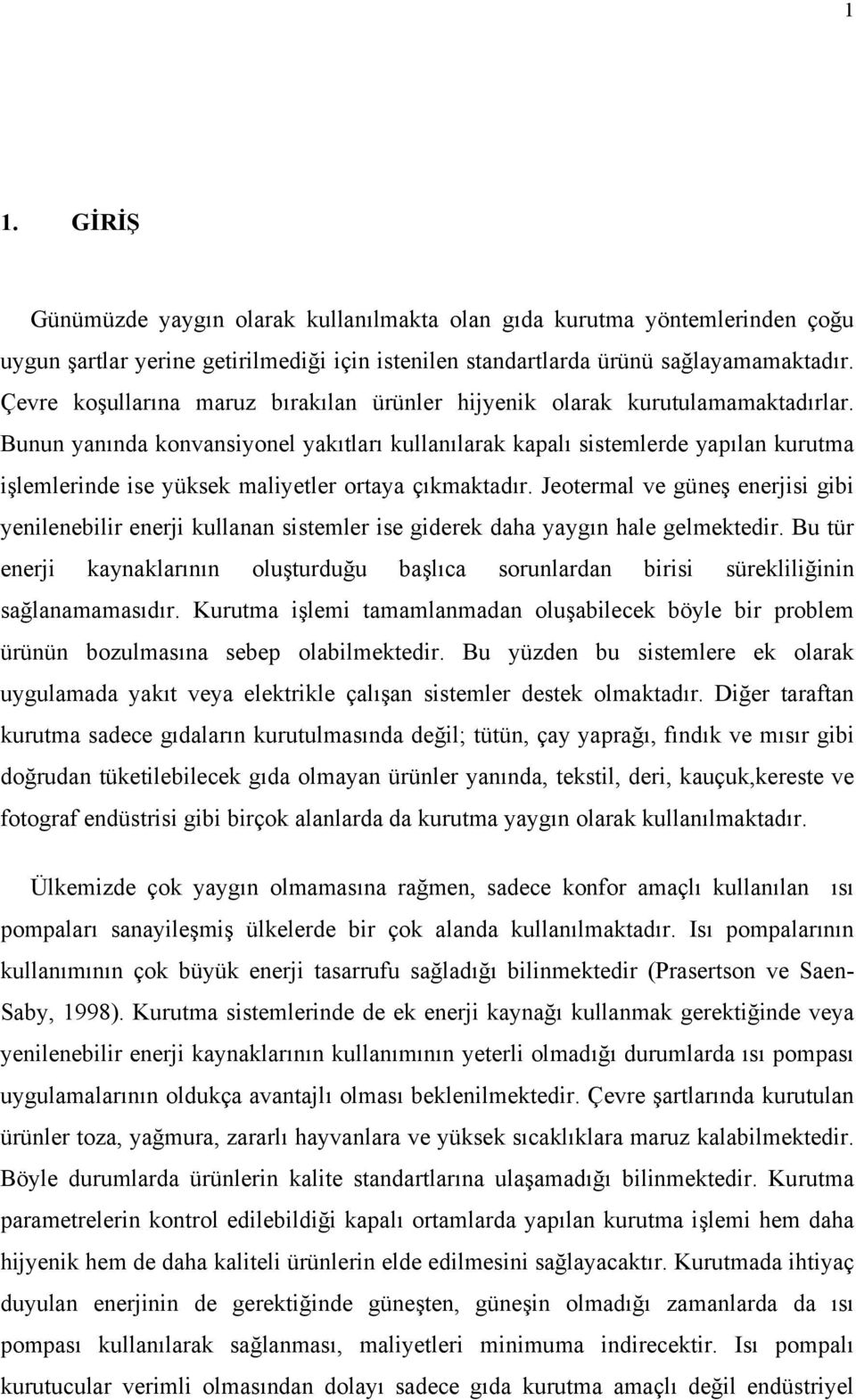 Bunun yanında konvansiyonel yakıtları kullanılarak kapalı sistemlerde yapılan kurutma işlemlerinde ise yüksek maliyetler ortaya çıkmaktadır.