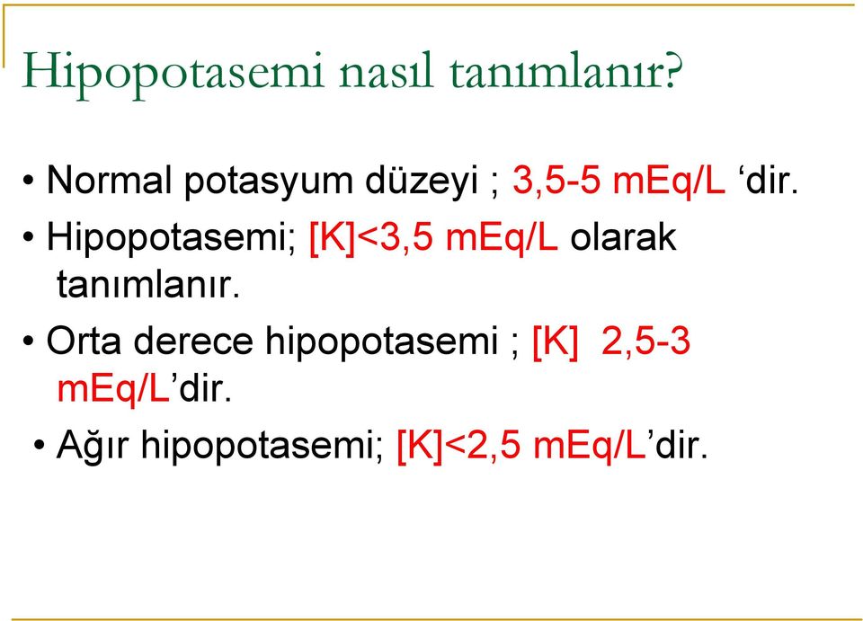 Hipopotasemi; [K]<3,5 meq/l olarak tanımlanır.
